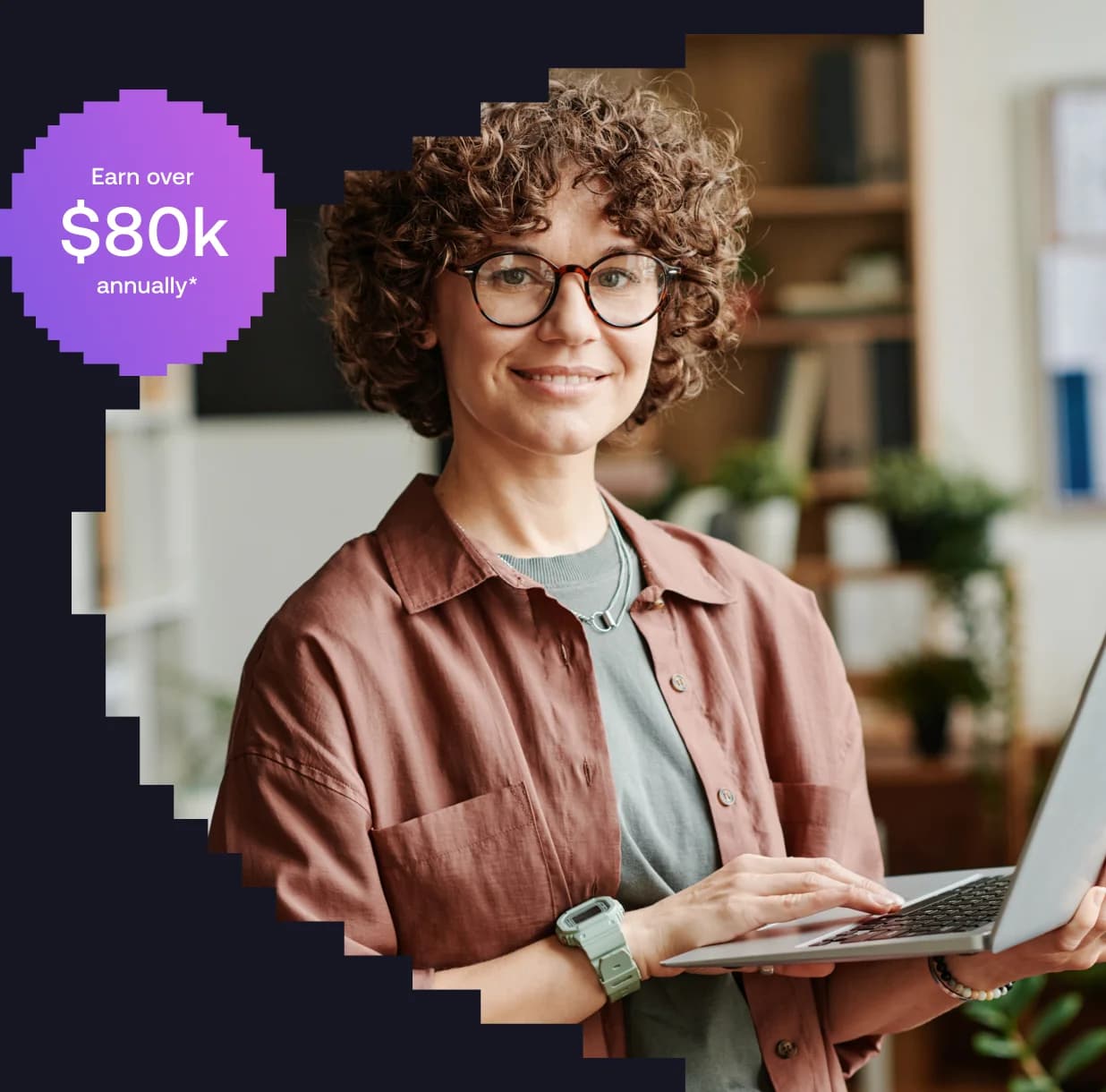 Smiling woman with curly hair and glasses holding a laptop, next to a badge that reads “Earn over $80k annually*”.